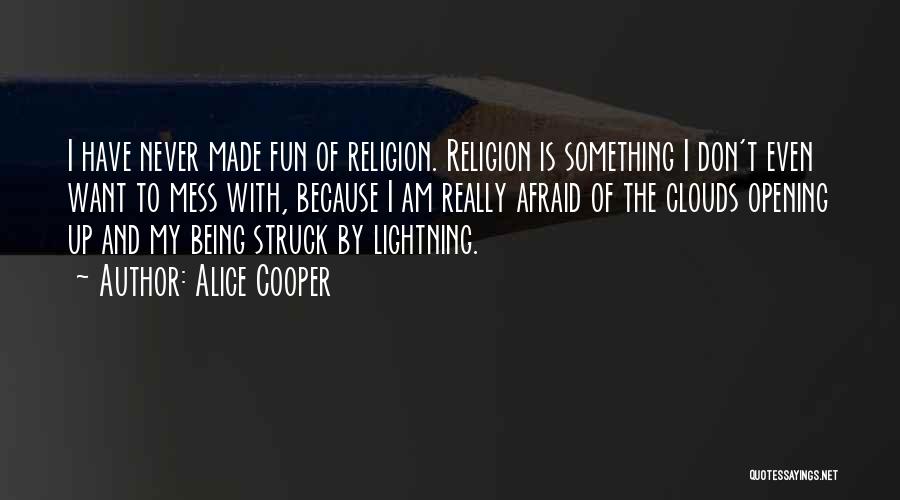 Alice Cooper Quotes: I Have Never Made Fun Of Religion. Religion Is Something I Don't Even Want To Mess With, Because I Am