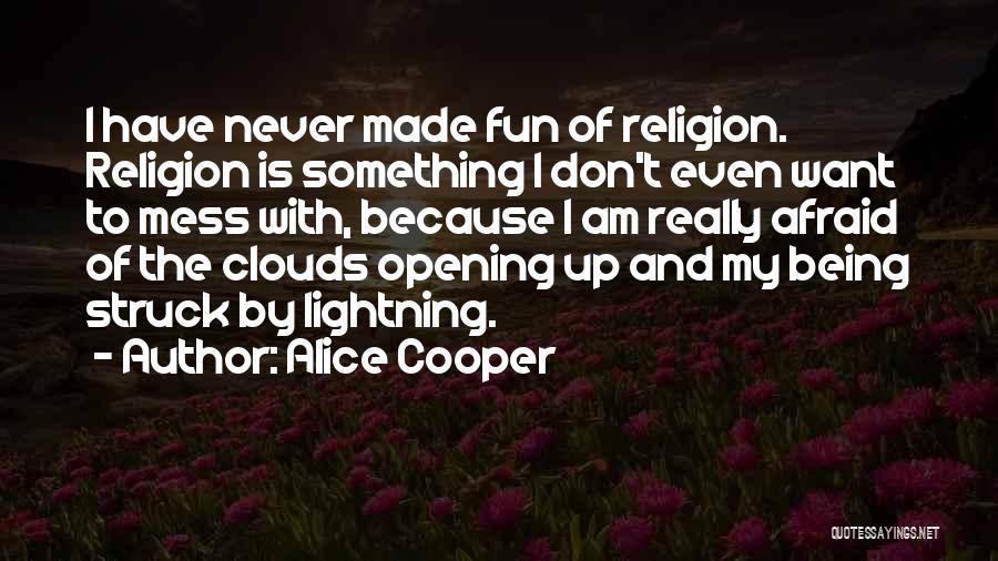 Alice Cooper Quotes: I Have Never Made Fun Of Religion. Religion Is Something I Don't Even Want To Mess With, Because I Am