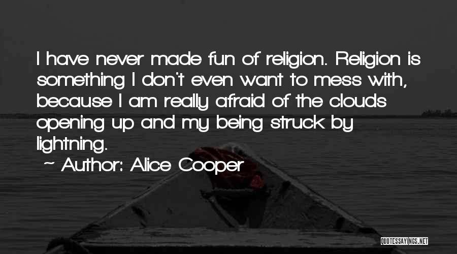 Alice Cooper Quotes: I Have Never Made Fun Of Religion. Religion Is Something I Don't Even Want To Mess With, Because I Am