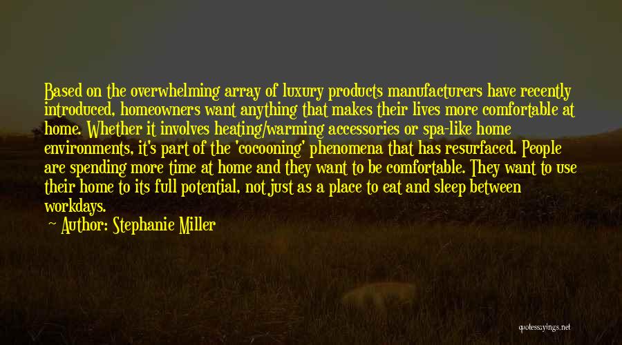 Stephanie Miller Quotes: Based On The Overwhelming Array Of Luxury Products Manufacturers Have Recently Introduced, Homeowners Want Anything That Makes Their Lives More