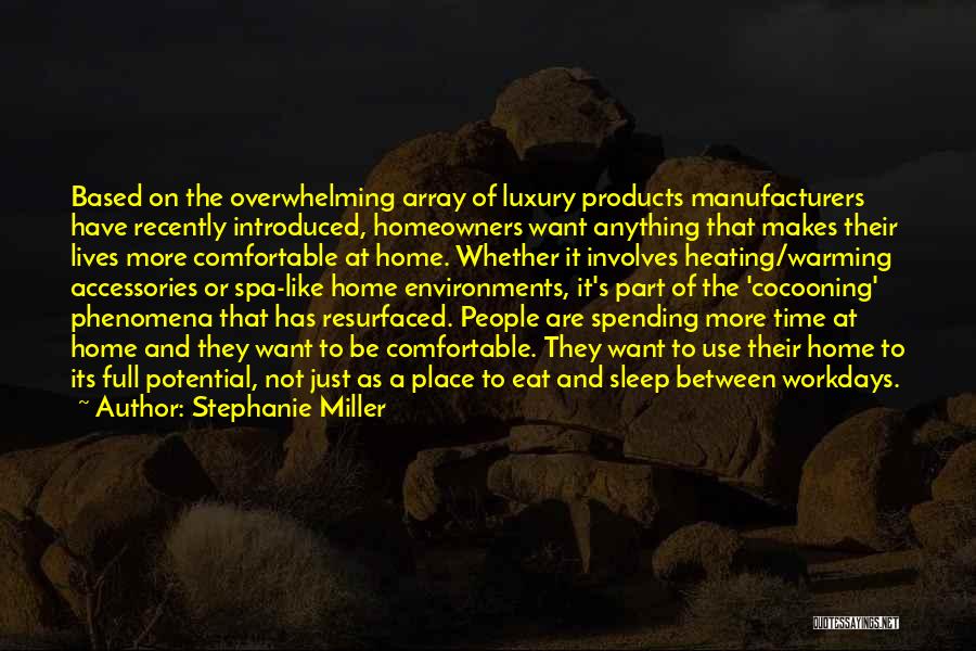 Stephanie Miller Quotes: Based On The Overwhelming Array Of Luxury Products Manufacturers Have Recently Introduced, Homeowners Want Anything That Makes Their Lives More