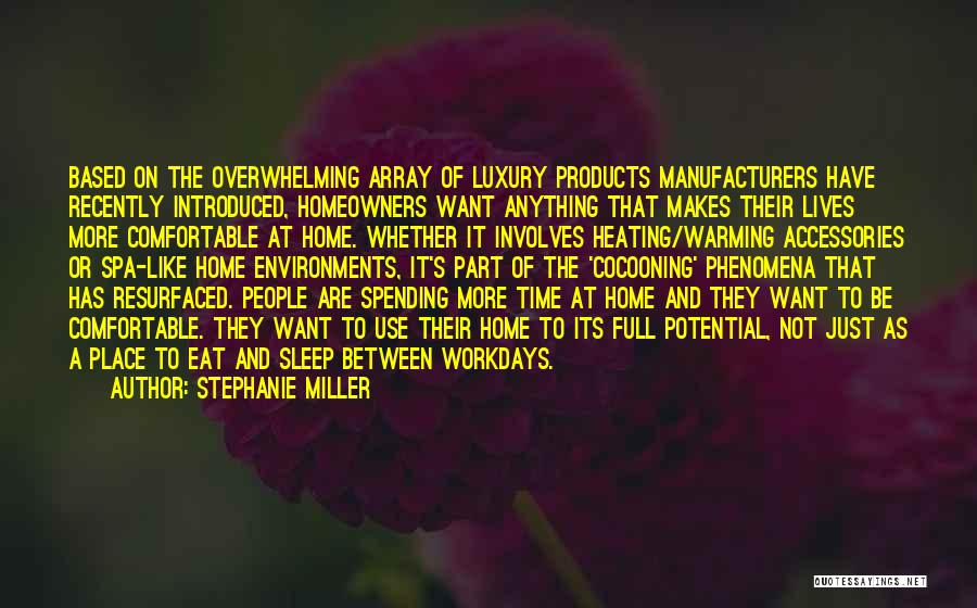 Stephanie Miller Quotes: Based On The Overwhelming Array Of Luxury Products Manufacturers Have Recently Introduced, Homeowners Want Anything That Makes Their Lives More