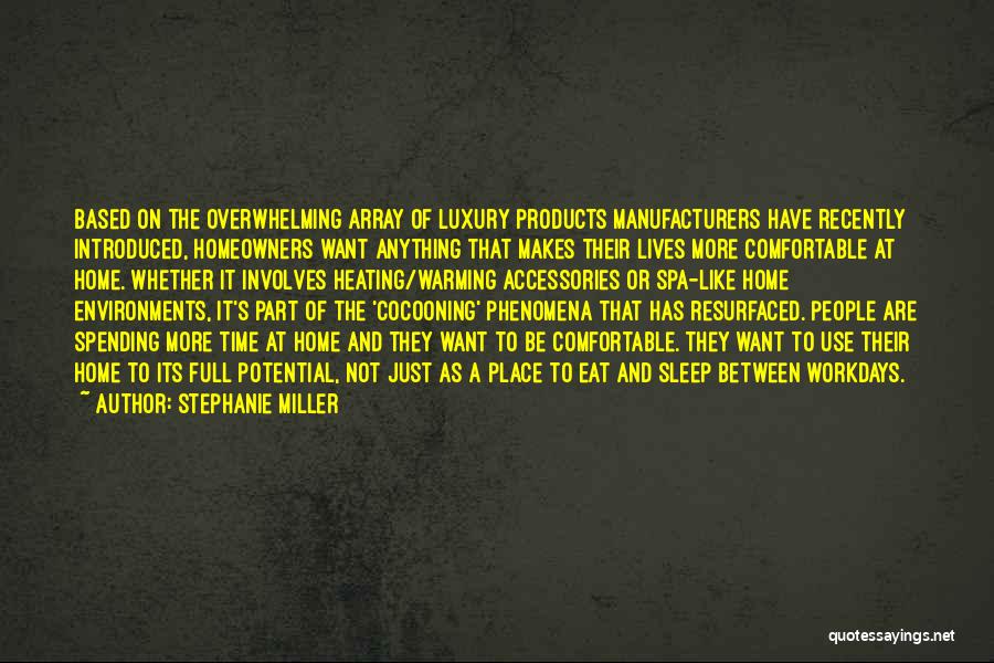 Stephanie Miller Quotes: Based On The Overwhelming Array Of Luxury Products Manufacturers Have Recently Introduced, Homeowners Want Anything That Makes Their Lives More