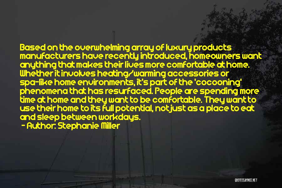 Stephanie Miller Quotes: Based On The Overwhelming Array Of Luxury Products Manufacturers Have Recently Introduced, Homeowners Want Anything That Makes Their Lives More