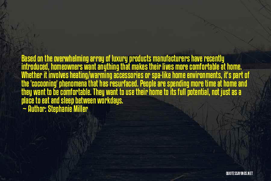 Stephanie Miller Quotes: Based On The Overwhelming Array Of Luxury Products Manufacturers Have Recently Introduced, Homeowners Want Anything That Makes Their Lives More