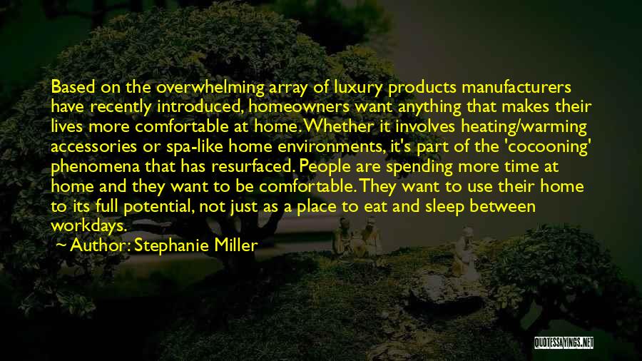 Stephanie Miller Quotes: Based On The Overwhelming Array Of Luxury Products Manufacturers Have Recently Introduced, Homeowners Want Anything That Makes Their Lives More