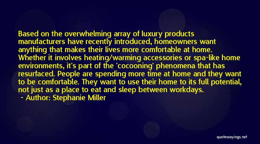 Stephanie Miller Quotes: Based On The Overwhelming Array Of Luxury Products Manufacturers Have Recently Introduced, Homeowners Want Anything That Makes Their Lives More