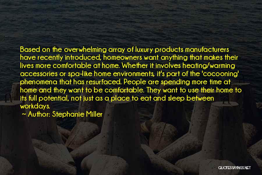 Stephanie Miller Quotes: Based On The Overwhelming Array Of Luxury Products Manufacturers Have Recently Introduced, Homeowners Want Anything That Makes Their Lives More