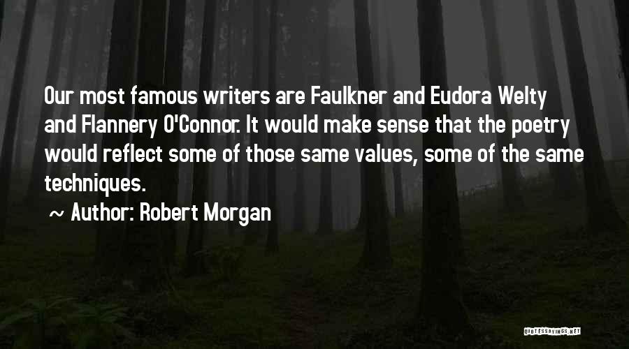 Robert Morgan Quotes: Our Most Famous Writers Are Faulkner And Eudora Welty And Flannery O'connor. It Would Make Sense That The Poetry Would