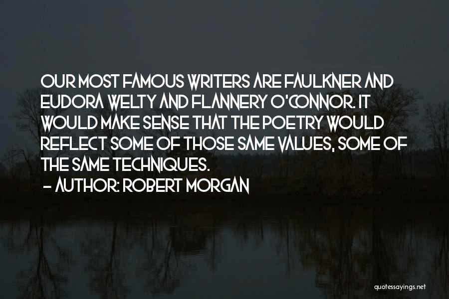 Robert Morgan Quotes: Our Most Famous Writers Are Faulkner And Eudora Welty And Flannery O'connor. It Would Make Sense That The Poetry Would