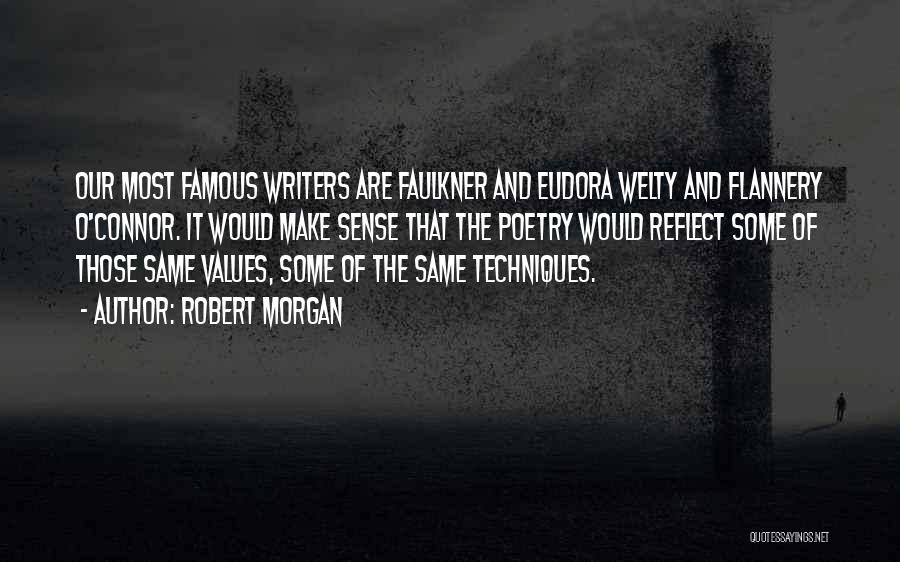 Robert Morgan Quotes: Our Most Famous Writers Are Faulkner And Eudora Welty And Flannery O'connor. It Would Make Sense That The Poetry Would