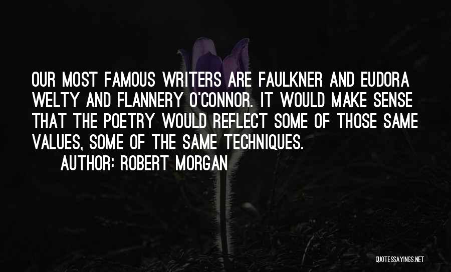 Robert Morgan Quotes: Our Most Famous Writers Are Faulkner And Eudora Welty And Flannery O'connor. It Would Make Sense That The Poetry Would