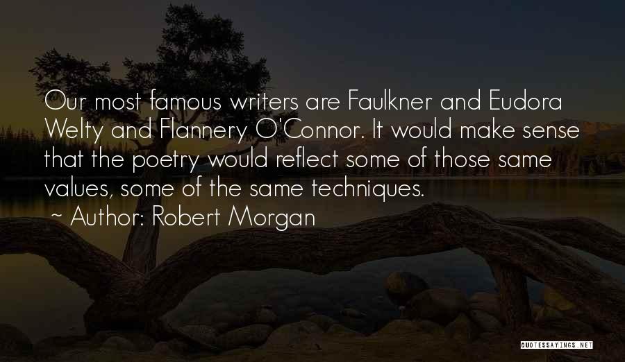 Robert Morgan Quotes: Our Most Famous Writers Are Faulkner And Eudora Welty And Flannery O'connor. It Would Make Sense That The Poetry Would