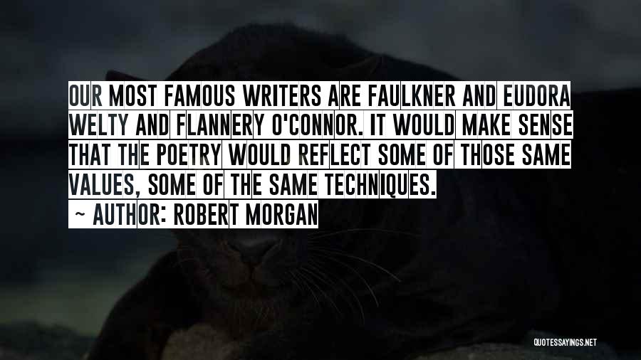 Robert Morgan Quotes: Our Most Famous Writers Are Faulkner And Eudora Welty And Flannery O'connor. It Would Make Sense That The Poetry Would