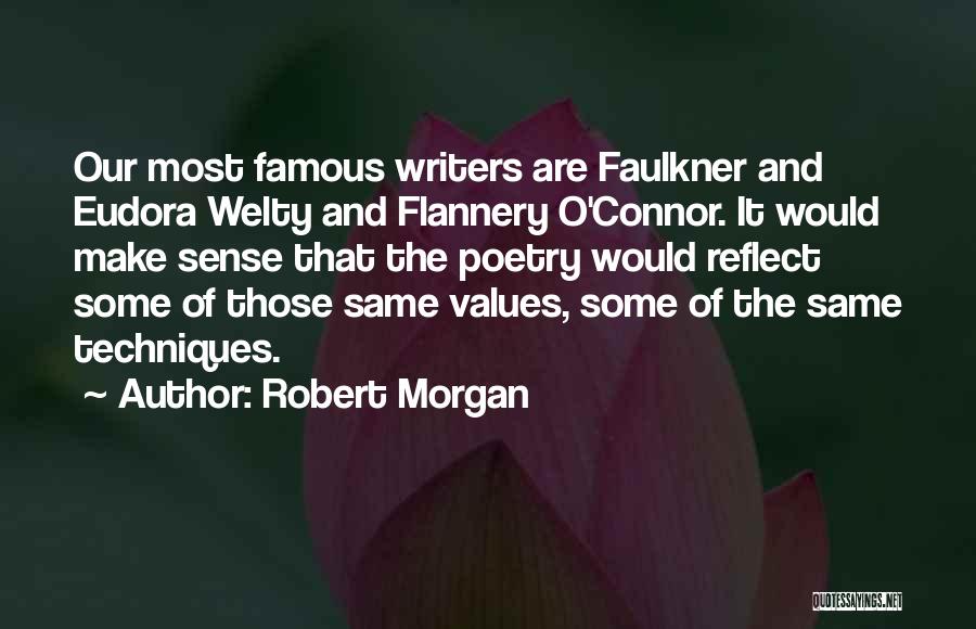 Robert Morgan Quotes: Our Most Famous Writers Are Faulkner And Eudora Welty And Flannery O'connor. It Would Make Sense That The Poetry Would