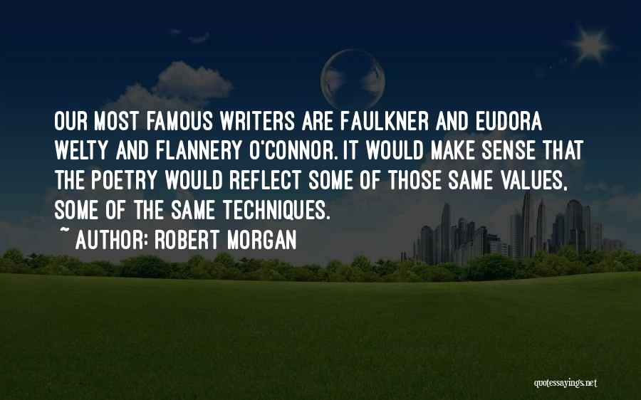 Robert Morgan Quotes: Our Most Famous Writers Are Faulkner And Eudora Welty And Flannery O'connor. It Would Make Sense That The Poetry Would