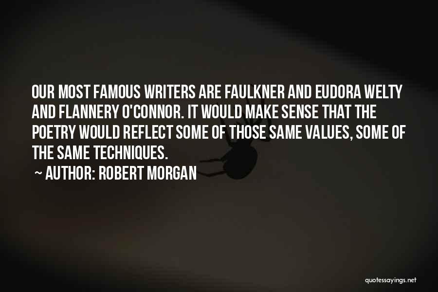 Robert Morgan Quotes: Our Most Famous Writers Are Faulkner And Eudora Welty And Flannery O'connor. It Would Make Sense That The Poetry Would