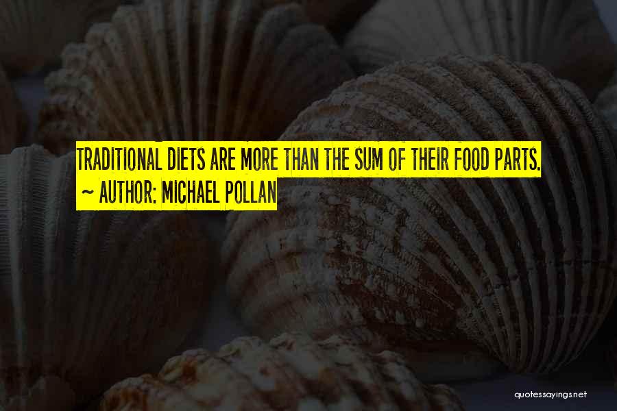 Michael Pollan Quotes: Traditional Diets Are More Than The Sum Of Their Food Parts.