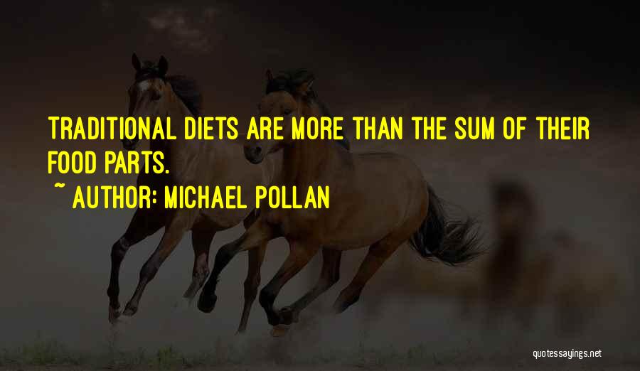 Michael Pollan Quotes: Traditional Diets Are More Than The Sum Of Their Food Parts.