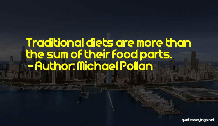 Michael Pollan Quotes: Traditional Diets Are More Than The Sum Of Their Food Parts.