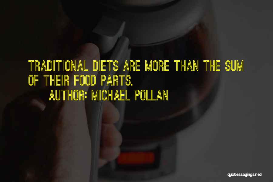 Michael Pollan Quotes: Traditional Diets Are More Than The Sum Of Their Food Parts.