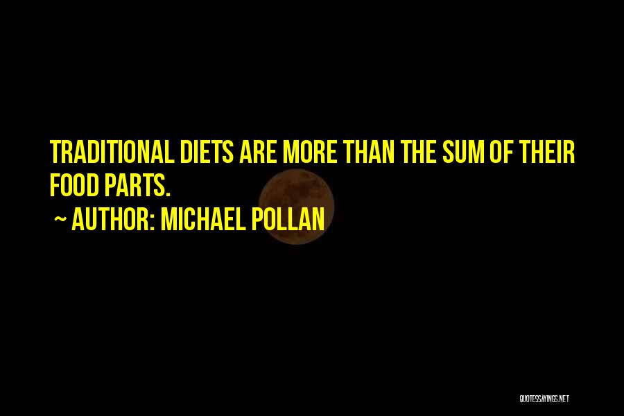 Michael Pollan Quotes: Traditional Diets Are More Than The Sum Of Their Food Parts.