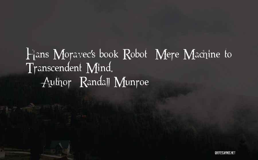 Randall Munroe Quotes: Hans Moravec's Book Robot: Mere Machine To Transcendent Mind.