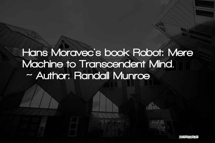 Randall Munroe Quotes: Hans Moravec's Book Robot: Mere Machine To Transcendent Mind.