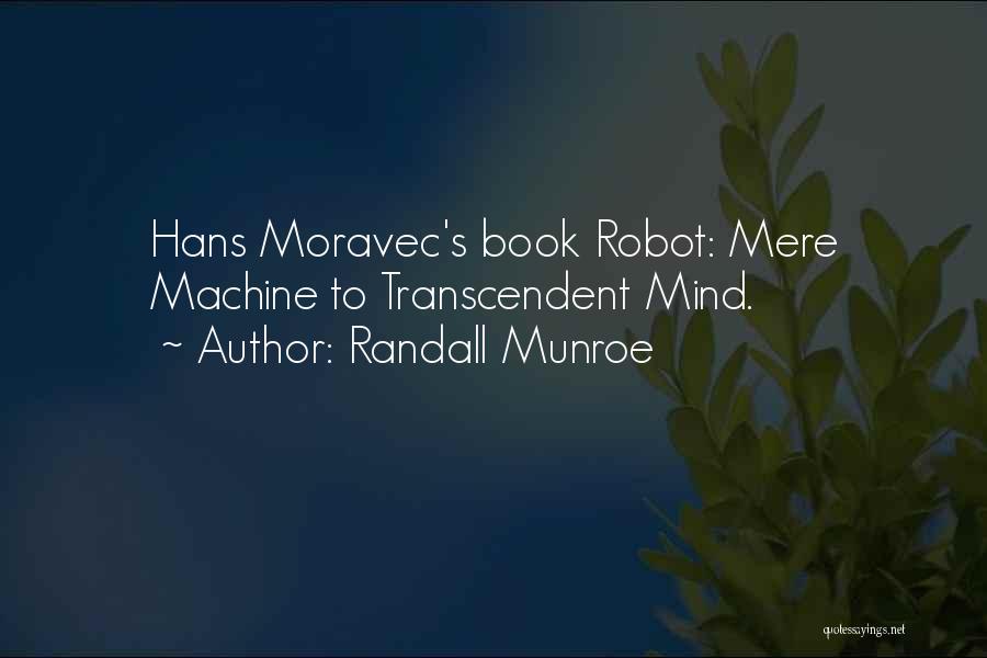 Randall Munroe Quotes: Hans Moravec's Book Robot: Mere Machine To Transcendent Mind.