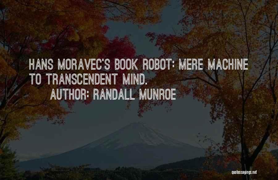 Randall Munroe Quotes: Hans Moravec's Book Robot: Mere Machine To Transcendent Mind.