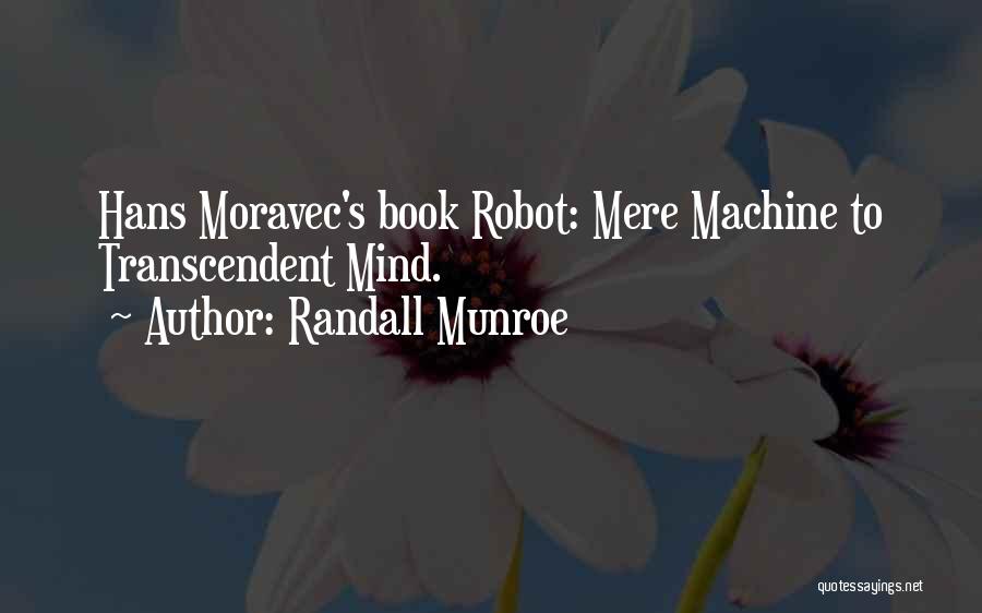 Randall Munroe Quotes: Hans Moravec's Book Robot: Mere Machine To Transcendent Mind.