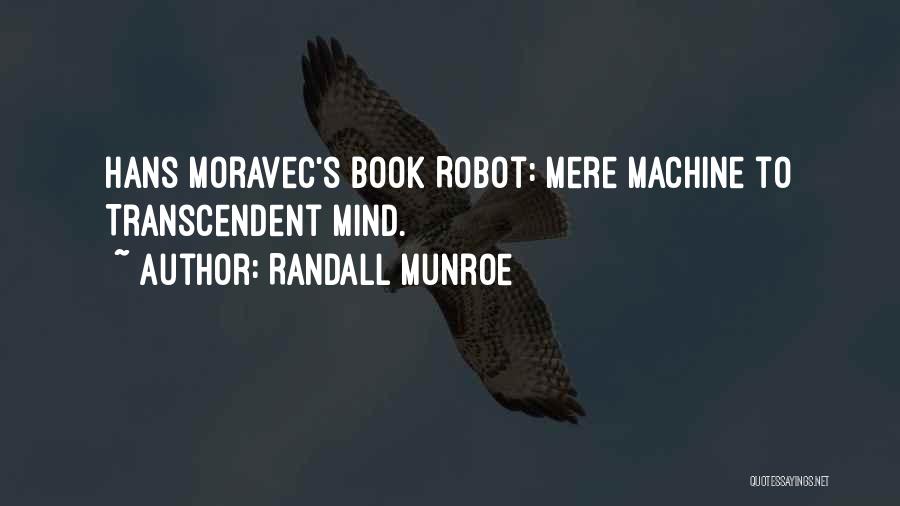 Randall Munroe Quotes: Hans Moravec's Book Robot: Mere Machine To Transcendent Mind.