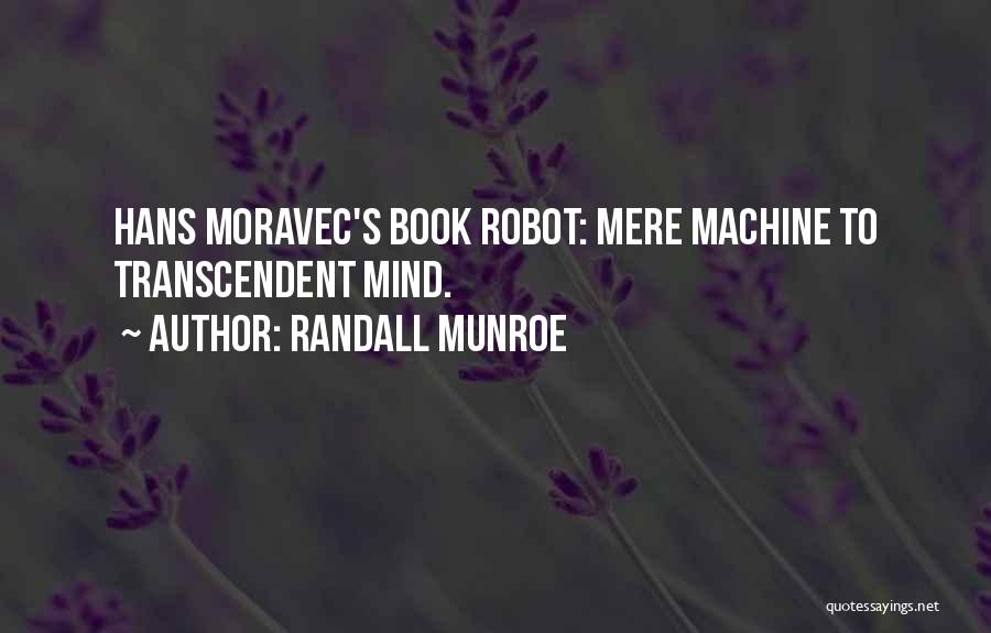 Randall Munroe Quotes: Hans Moravec's Book Robot: Mere Machine To Transcendent Mind.