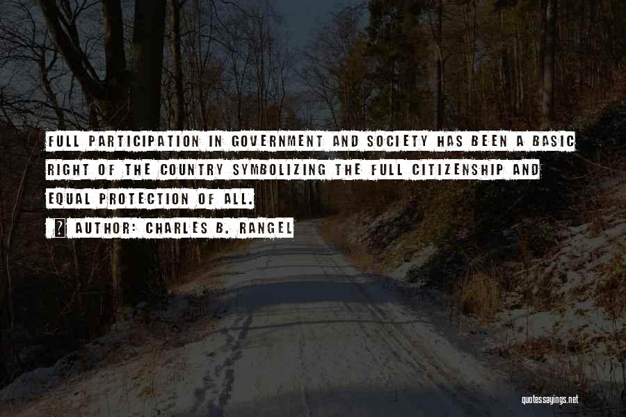 Charles B. Rangel Quotes: Full Participation In Government And Society Has Been A Basic Right Of The Country Symbolizing The Full Citizenship And Equal