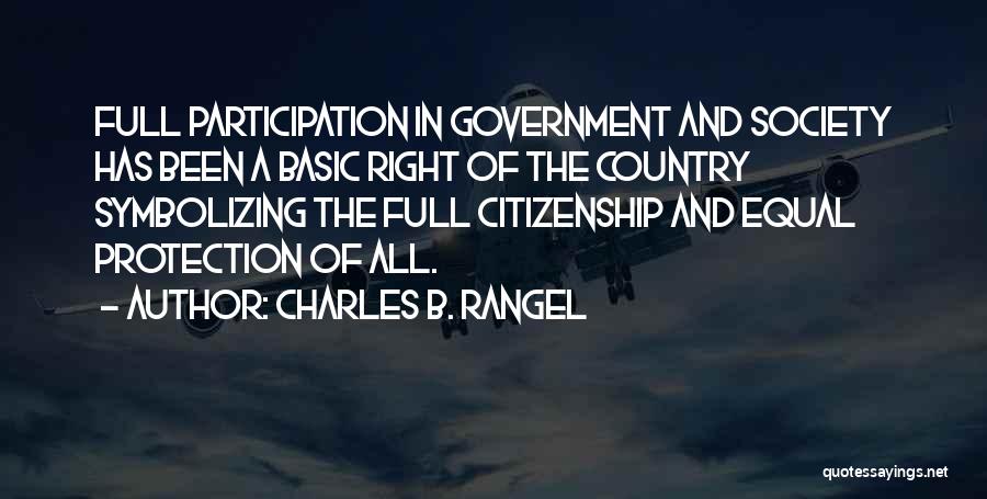 Charles B. Rangel Quotes: Full Participation In Government And Society Has Been A Basic Right Of The Country Symbolizing The Full Citizenship And Equal