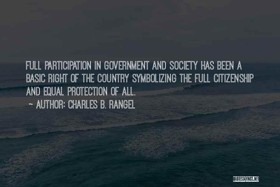Charles B. Rangel Quotes: Full Participation In Government And Society Has Been A Basic Right Of The Country Symbolizing The Full Citizenship And Equal