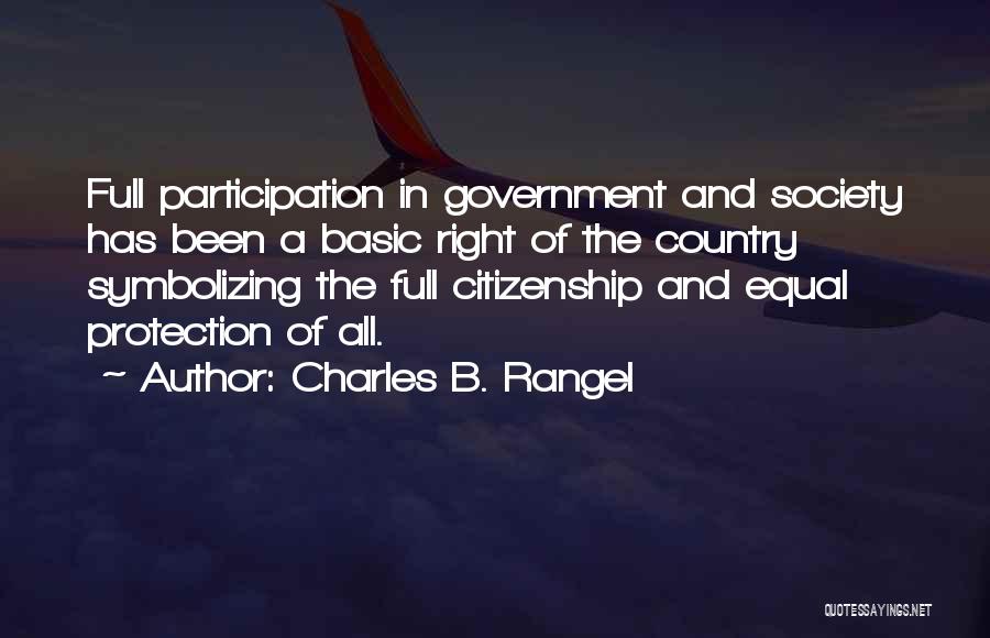 Charles B. Rangel Quotes: Full Participation In Government And Society Has Been A Basic Right Of The Country Symbolizing The Full Citizenship And Equal