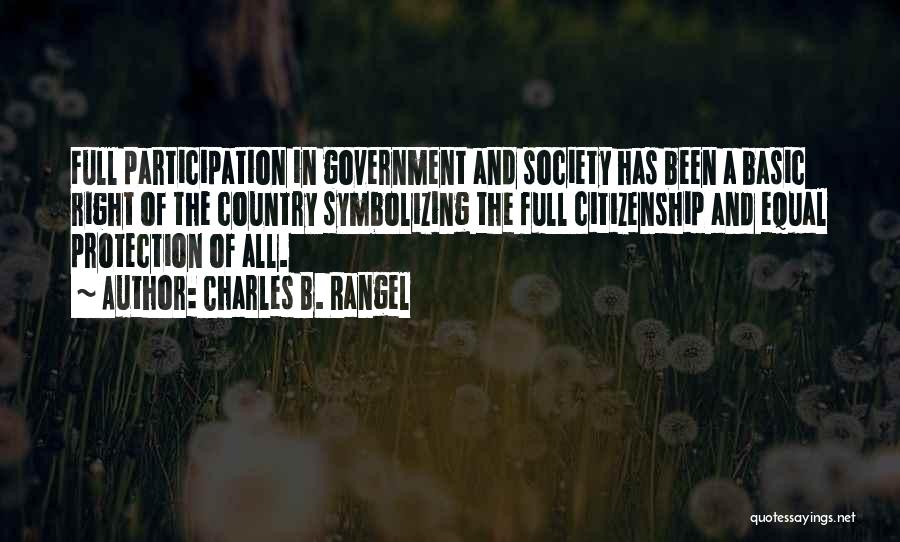 Charles B. Rangel Quotes: Full Participation In Government And Society Has Been A Basic Right Of The Country Symbolizing The Full Citizenship And Equal