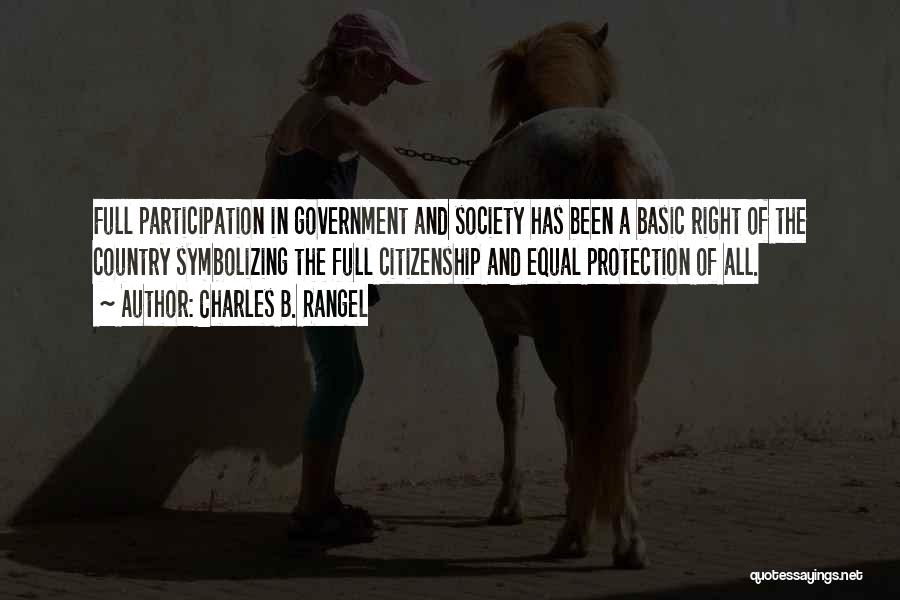 Charles B. Rangel Quotes: Full Participation In Government And Society Has Been A Basic Right Of The Country Symbolizing The Full Citizenship And Equal