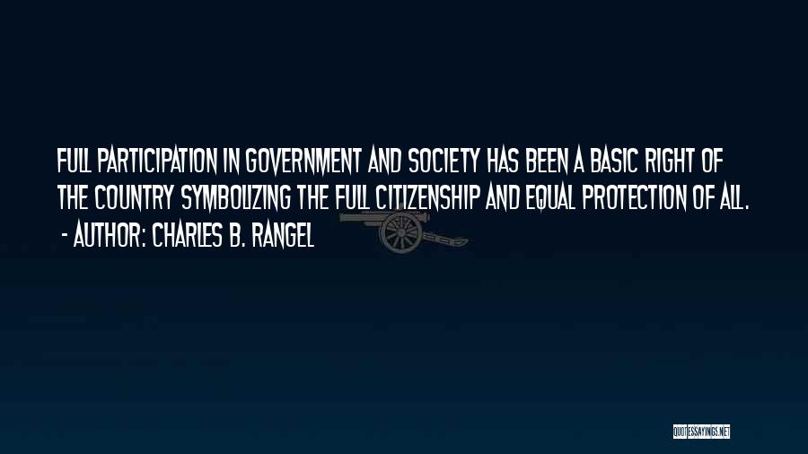 Charles B. Rangel Quotes: Full Participation In Government And Society Has Been A Basic Right Of The Country Symbolizing The Full Citizenship And Equal