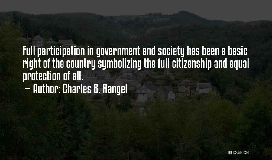 Charles B. Rangel Quotes: Full Participation In Government And Society Has Been A Basic Right Of The Country Symbolizing The Full Citizenship And Equal