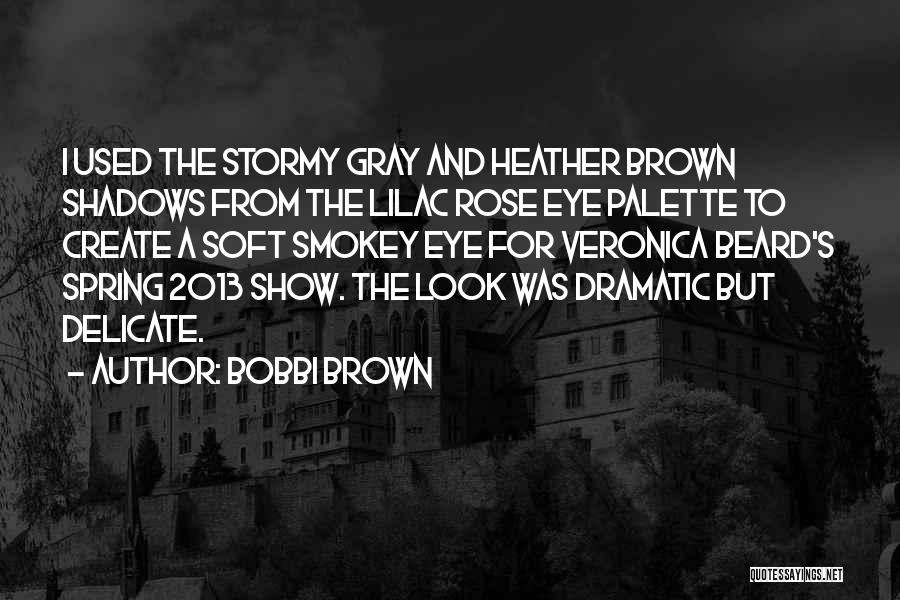 Bobbi Brown Quotes: I Used The Stormy Gray And Heather Brown Shadows From The Lilac Rose Eye Palette To Create A Soft Smokey