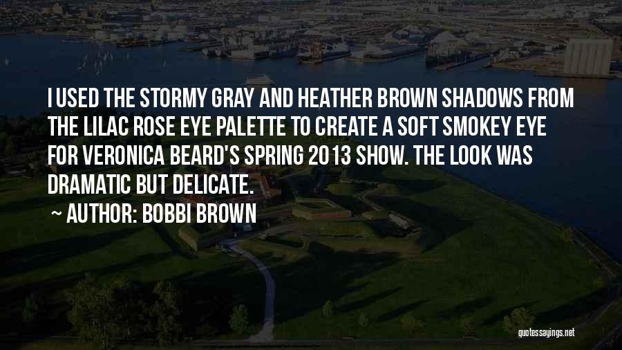 Bobbi Brown Quotes: I Used The Stormy Gray And Heather Brown Shadows From The Lilac Rose Eye Palette To Create A Soft Smokey