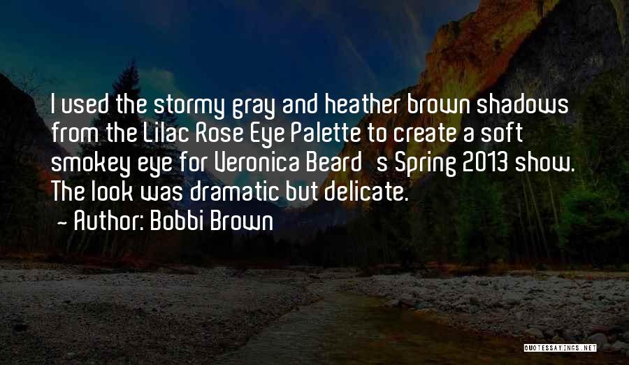 Bobbi Brown Quotes: I Used The Stormy Gray And Heather Brown Shadows From The Lilac Rose Eye Palette To Create A Soft Smokey