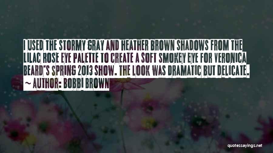 Bobbi Brown Quotes: I Used The Stormy Gray And Heather Brown Shadows From The Lilac Rose Eye Palette To Create A Soft Smokey