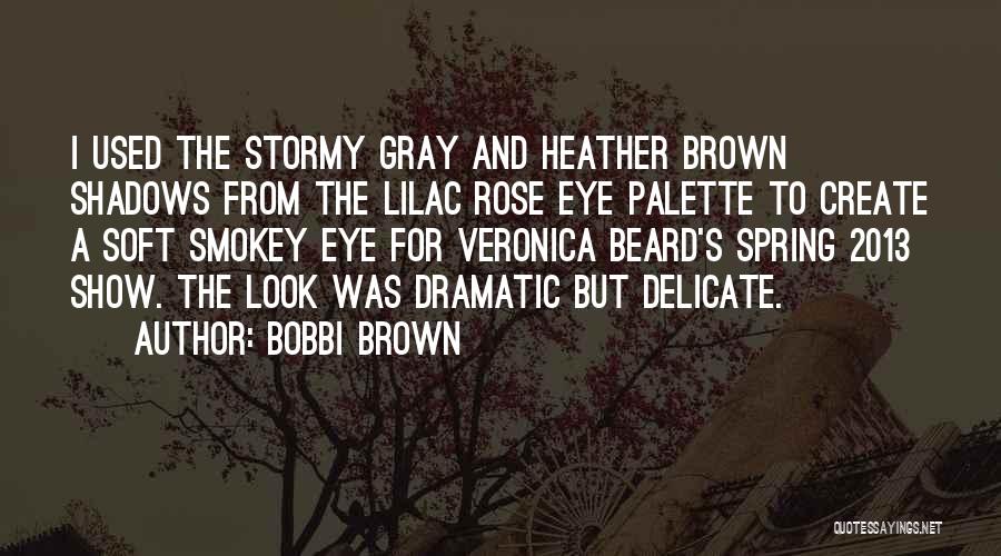 Bobbi Brown Quotes: I Used The Stormy Gray And Heather Brown Shadows From The Lilac Rose Eye Palette To Create A Soft Smokey