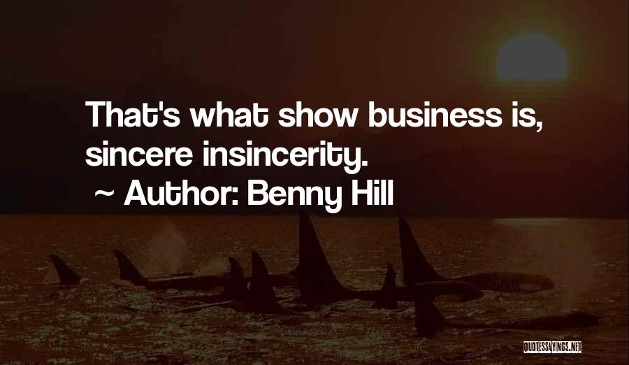 Benny Hill Quotes: That's What Show Business Is, Sincere Insincerity.