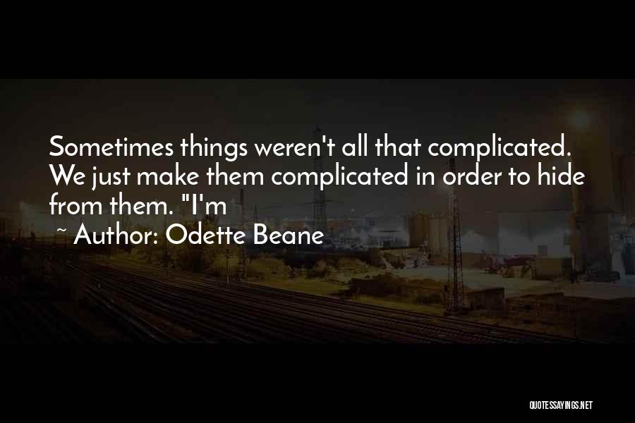 Odette Beane Quotes: Sometimes Things Weren't All That Complicated. We Just Make Them Complicated In Order To Hide From Them. I'm