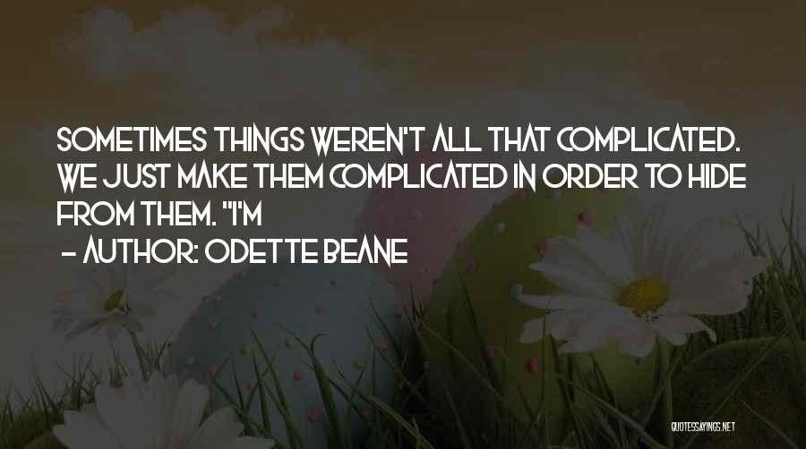 Odette Beane Quotes: Sometimes Things Weren't All That Complicated. We Just Make Them Complicated In Order To Hide From Them. I'm