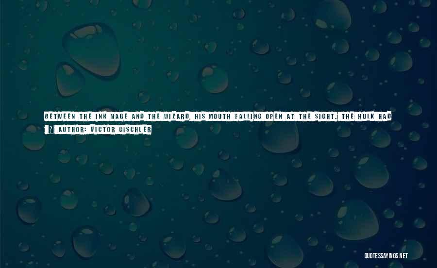 Victor Gischler Quotes: Between The Ink Mage And The Wizard, His Mouth Falling Open At The Sight. The Hulk Had Nearly Let Her